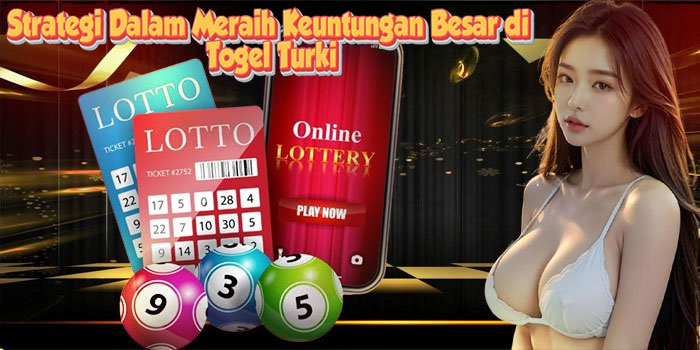 Strategi Dalam Meraih Keuntungan Besar di Togel Turki