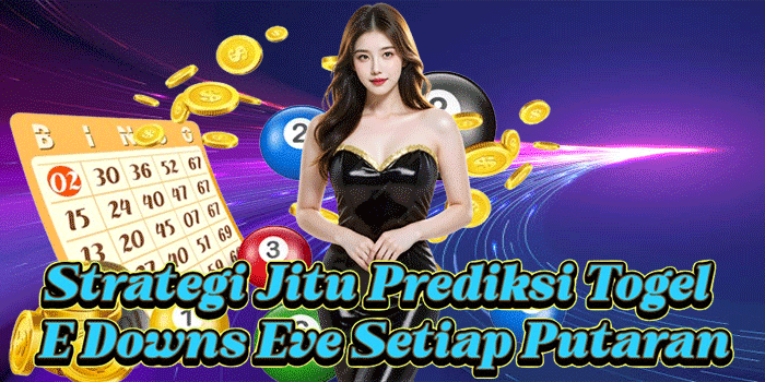 Strategi Jitu Prediksi Togel E Downs Eve Setiap Putaran