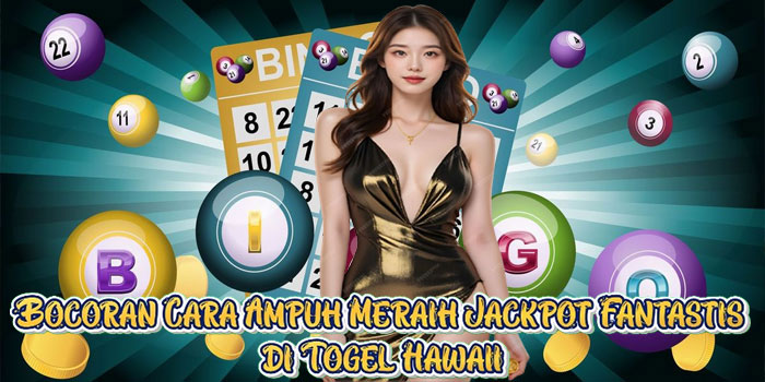 Bocoran Cara Ampuh Meraih Jackpot Fantastis di Togel Hawaii