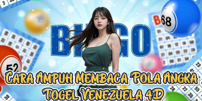 Cara Ampuh Membaca Pola Angka Togel Venezuela 4D